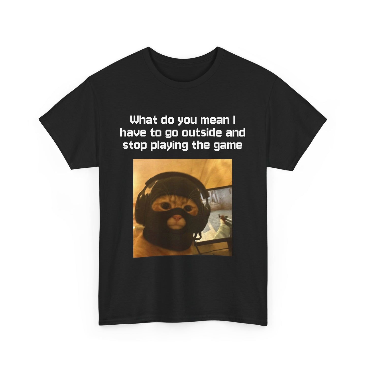 Funny Gamer Tee - "What do you mean I have to go outside and stop playing the game?" Casual Humor Shirt, Unisex Cotton Tee